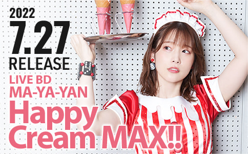 2022.7.27 MA-YA-YAN Happy Cream MAX!!